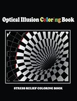Optical Illusion Coloring Book: Optical illusions for adults, Relaxing and Stress Relieving Optical illusion colouring book. B0BMSP4PK7 Book Cover