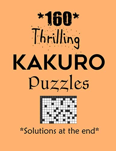 160 Thrilling Kakuro Puzzles – Solutions at the end: Kakuro puzzle books - Have a Blast!