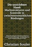 Macht und Kontrolle in zwischenmenschlichen Beziehungen: "Entdecke die verborgenen Dynamiken von Macht und Kontrolle in unseren Beziehungen – ein ... auf die unsichtbaren Fäden, die uns leiten.