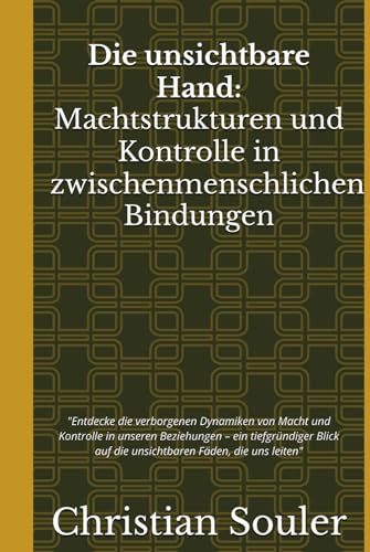 Macht und Kontrolle in zwischenmenschlichen Beziehungen: 'Entdecke die verborgenen Dynamiken von Macht und Kontrolle in unseren Beziehungen – ein ... auf die unsichtbaren Fäden, die uns leiten.