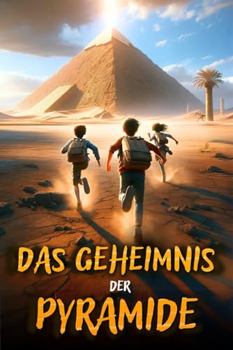 DAS GEHEIMNIS DER PYRAMIDE: Ein Abenteuerbuch für Kinder, das das alte...