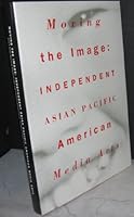 Moving the Image: Independent Asian Pacific American Media Arts 0934052131 Book Cover