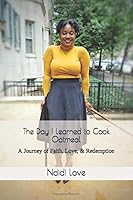 The Day I Learned to Cook Oatmeal : A Journey of Faith, Love, and Redemption 1793093563 Book Cover