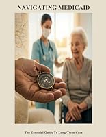 Navigating Medicaid: The Essential Guide To Long-Term Care B0FVD1XX41 Book Cover