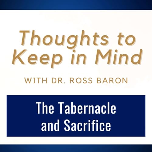 Thoughts to Keep in Mind #4 &bull; Tabernacle and Sacrifice &bull; Dr. Ross Baron &bull; April 28 - May 3