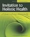Invitation To Holistic Health: A Guide To Living A Balanced Life