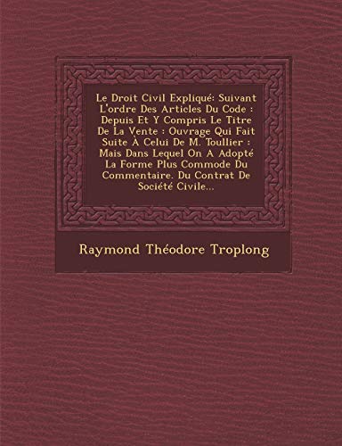 Le Droit Civil Expliqué: Suivant L'ordre Des Articles Du Code: Depuis Et Y Compris Le Titre De La Vente: Ouvrage Qui Fait Suite À Celui De M. ... Contrat De Société Civile... (French Edition)