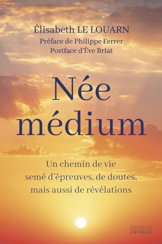 Née médium - Un chemin de vie semé d'épreuves, de doutes, mais aussi de révélations
