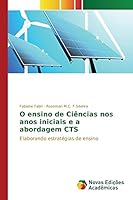 O ensino de Ciências nos anos iniciais e a abordagem CTS 3639745566 Book Cover