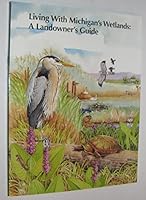 Living with Michigan's wetlands: A landowner's guide 1889313009 Book Cover