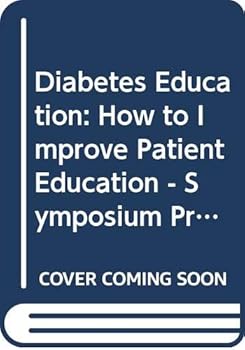 Diabetes Education: How to Improve Patient Education: Proceedings of the 2nd European Symposium of the Diabetes Education Study Group (Geneva, 3-6 June 1982) and Selected Topics Held at Workshops of t