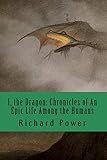 I, the Dragon: Chronicles of An Epic Life Among the Humans
