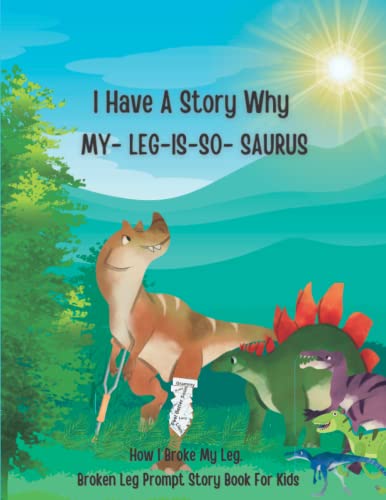 I Have A Story Why My Leg Is So Saurus How I Broke My Leg Broken Leg Prompt Story For Kids: Get Well...