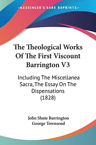 The Theological Works Of The First Viscount Barrington V3: Including The Miscellanea Sacra, The Essay On The Dispensations (1828)