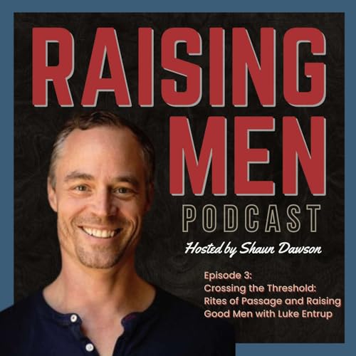 Crossing the Threshold: Rites of Passage and Raising Good Men with Luke Entrup
