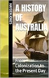 A History of Australia: From Colonization to the Present Day (English Edition)
