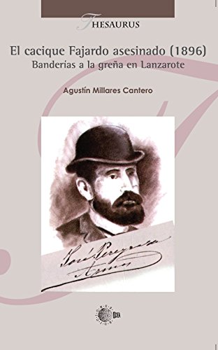 El cacique fajardo asesinado (1896). Banderias a la greña en Lanzarote (Thesaurus)