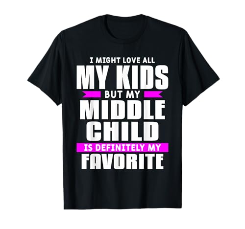 My Middle Child Is My Favorite Family Parent Mother Father T-Shirt