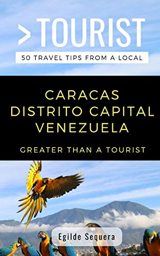 Greater Than a Tourist- Caracas Distrito Capital Venezuela: Egilde Sequera (Greater Than a Tourist: Worldwide Travel Tips from Locals with Local ... Gems, Cultural Insights, and Authentic Exper)