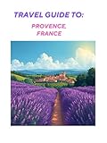  The Complete Guide to Provence, France (English Edition)