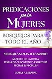 PREDICACIONES PARA MUJERES. BOSQUEJOS PARA TODO EL AÑO: Sermones Bíblicos en Español (Spanish Edition)