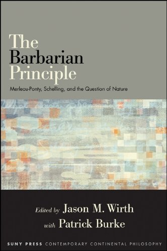 The Barbarian Principle: Merleau-Ponty, Schelling, and the Question of Nature (SUNY series in Contemporary Continental Philosophy)
