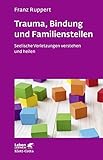 familienstellen hellinger  Trauma, Bindung und Familienstellen (Leben Lernen, Bd. 177): Seelische Verletzungen verstehen und heilen