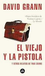 El viejo y la pistola: Y otros relatos de True Crime (Random House)