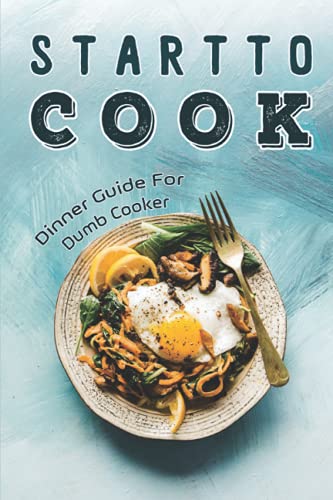 Start To Cook: Dinner Guide For Dumb Cooker: Dinner Cookbook