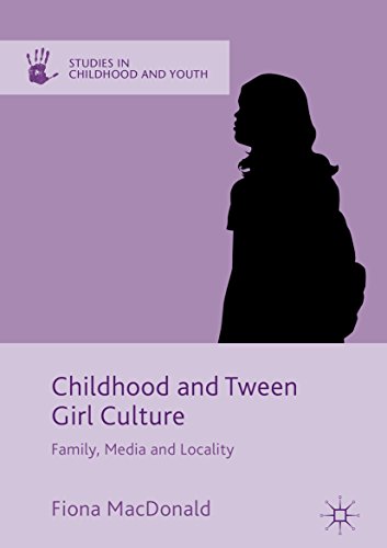 Childhood and Tween Girl Culture: Family, Media and Locality (Studies in Childhood and Youth)