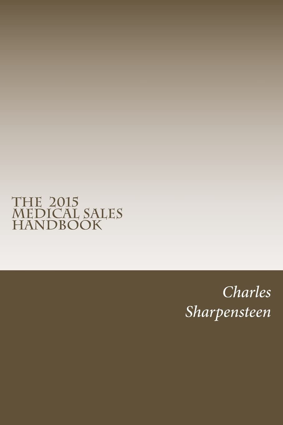 The Medical Sales Handbook: Your Complete Guide to Entering Medical Sales, Achieving Success and Managing Your Medical Sales Career.