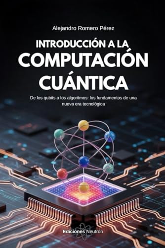Introducción A La Computación Cuántica: De los qubits a los algoritmos: los fundamentos de una...