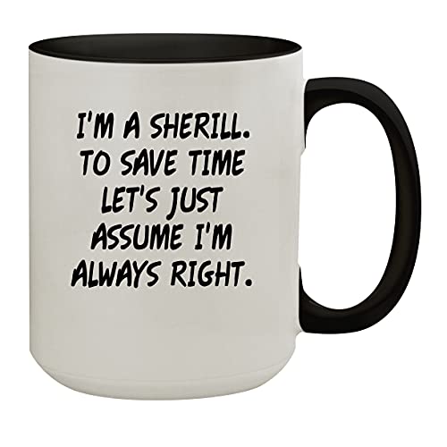 Molandra Products I'm A Sherill. To Save Time Let's Just Assume I'm Always Right. - 15oz Colored Inner & Handle Ceramic Coffee Mug, Black