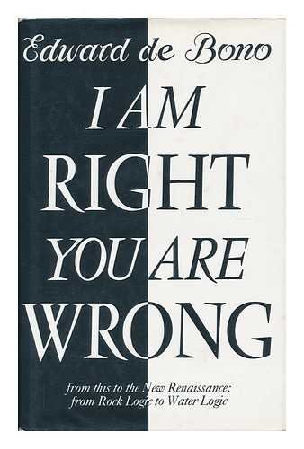 I am right, you are wrong: From this to the New Renaissance : from rock logic to water logic [Hardcover] De Bono, Edward