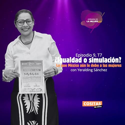 Episodio 9, T7 &ldquo;&iquest;Igualdad o simulaci&oacute;n? Lo que M&eacute;xico a&uacute;n le debe a las mujeres&rdquo; con Yeralding S&aacute;nchez