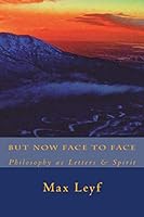 But Now Face To Face: Philosophy as Letters & Spirit 1542972140 Book Cover