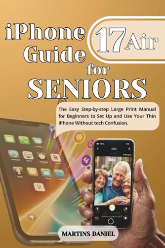 iPhone 17 Air Guide for Seniors: The Easy Step-by-step Large Print Manual for Beginners to Set Up and Use Your Thin iPhone Without Tech Confusion product image