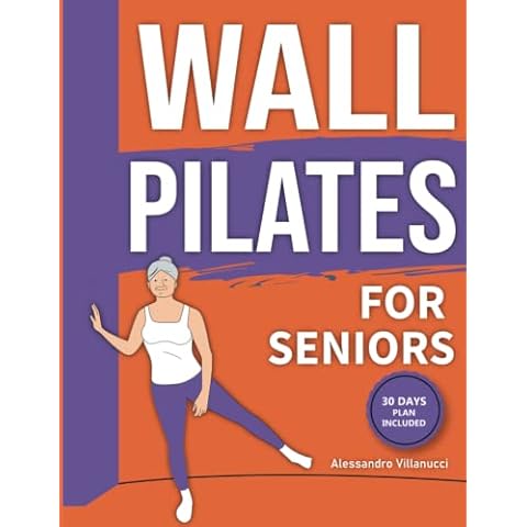 Wall Pilates for Seniors: Rediscover The Joy of Movement and Become Independent Once Again with Low-Impact Exercises to Improve Flexibility and Balance Cover