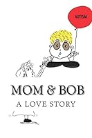 Mom Bob Autism A Love Story: A Division of H E A R T 0692786759 Book Cover