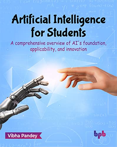 Artificial Intelligence for Students: A comprehensive overview of AI's foundation, applicability, and innovation (English Edition)