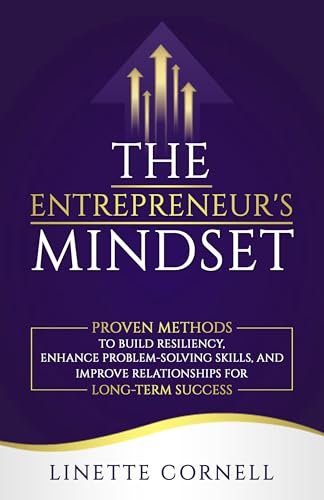 The Entrepreneur’s Mindset: Proven Methods to Build Resiliency, Enhance Problem-Solving