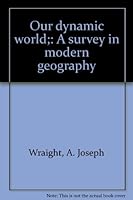 Our dynamic world;: A survey in modern geography B0007DNDGI Book Cover