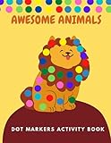  Awesome Animals Dot Markers Activity Book: Fun Dot Markers Activity Book  Cute Animals coloring book Gift For Kids Ages 1-3, 2-4, 3-5, Baby, Toddler, ... paint and marker dauber fun for small hands.