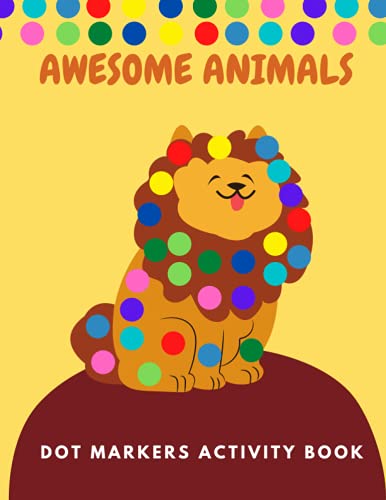  Awesome Animals Dot Markers Activity Book: Fun Dot Markers Activity Book  Cute Animals coloring book Gift For Kids Ages 1-3, 2-4, 3-5, Baby, Toddler, ... paint and marker dauber fun for small hands.