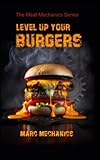LEVEL UP YOUR BURGERS: Straight from the butcher, learn to elevate your burger game from choosing the right meat, seasoning and grilling like a pro. ... - Level Up Your Meats - Tips and Recipes)