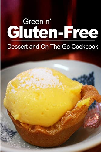 Green n' Gluten-Free - Dessert and On The Go Cookbook: Gluten-Free cookbook series for the real Gluten-Free diet eaters