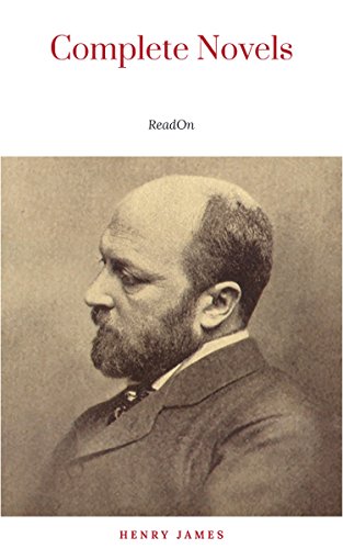 The Complete Novels of Henry James - All 24 Books in One Edition: The Portrait of a Lady, The Wings of the Dove, What Maisie Knew, The American, The ... The Ambassadors, Washington Square and more