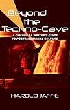 Beyond the Techno-Cave: Guerrilla Writer's Guide To Postmillennial Culture