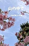 山の中で: 私が見ていた春