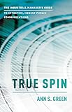 True Spin: The Industrial Manager's Guide To Effective, Honest Public Communication
